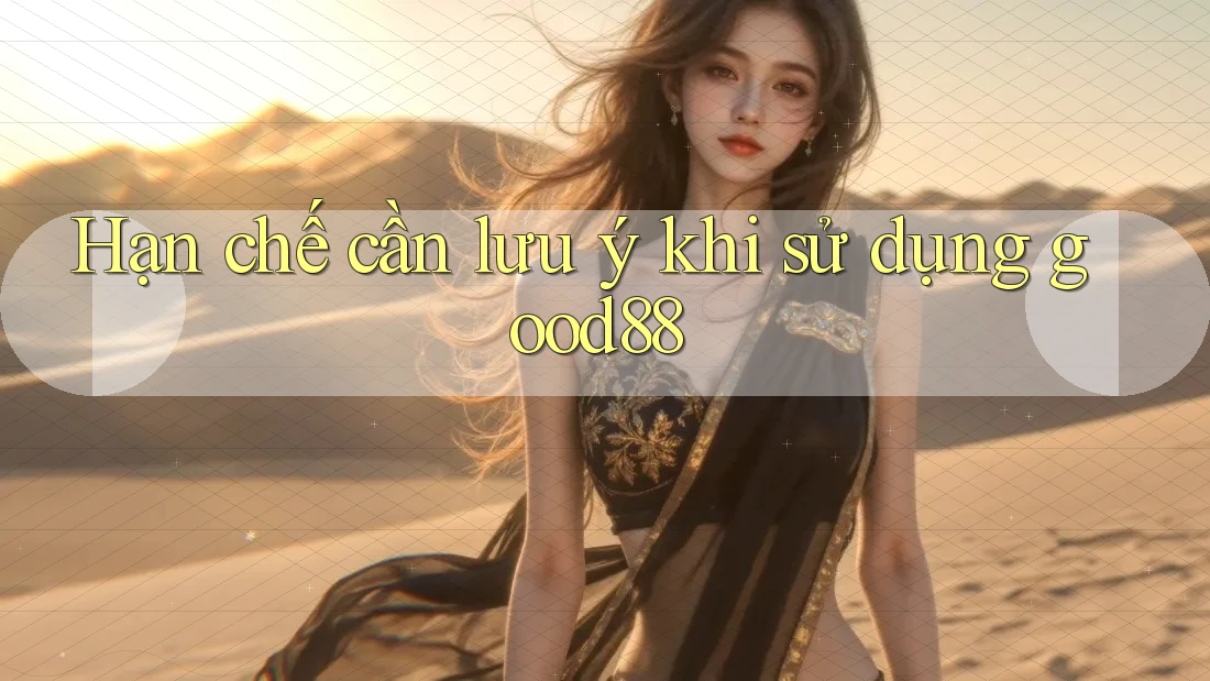 Hạn chế cần lưu ý khi sử dụng good88