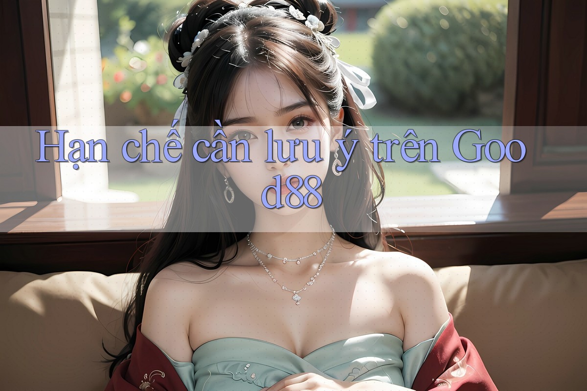Hạn chế cần lưu ý trên Good88