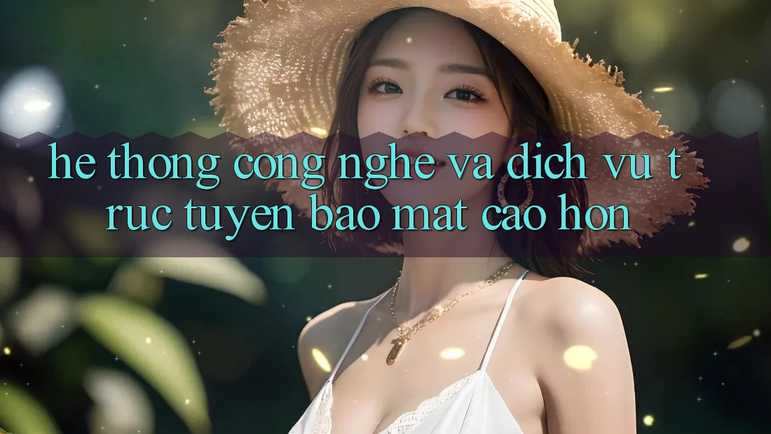 Hệ thống Công Nghệ Và Dịch vụ trực tuyến Bảo Mật Cao hơn Hệ thống Công Nghệ Và Dịch vụ trực tuyến Bảo Mật Cao hơn
