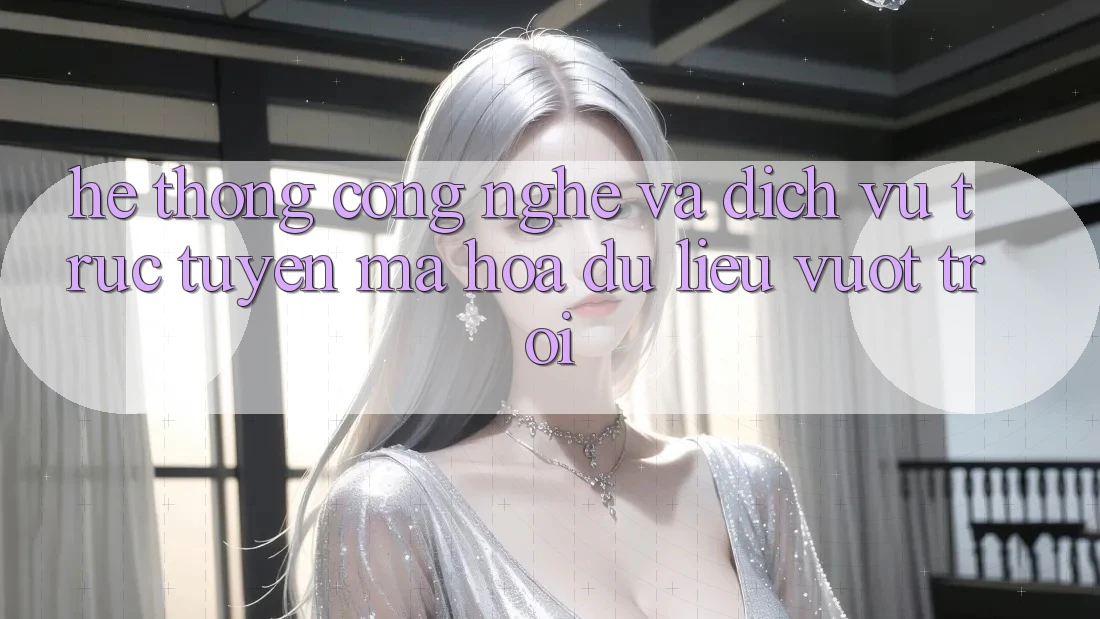 Hệ thống Công Nghệ Và Dịch vụ trực tuyến Mã hóa dữ liệu Vượt Trội
