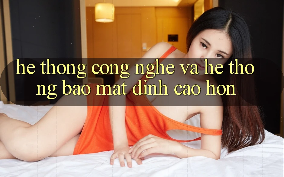 Hệ thống Công Nghệ Và Hệ Thống Bảo Mật Đỉnh cao hơn Hệ thống Công Nghệ Và Hệ Thống Bảo Mật Đỉnh cao hơn