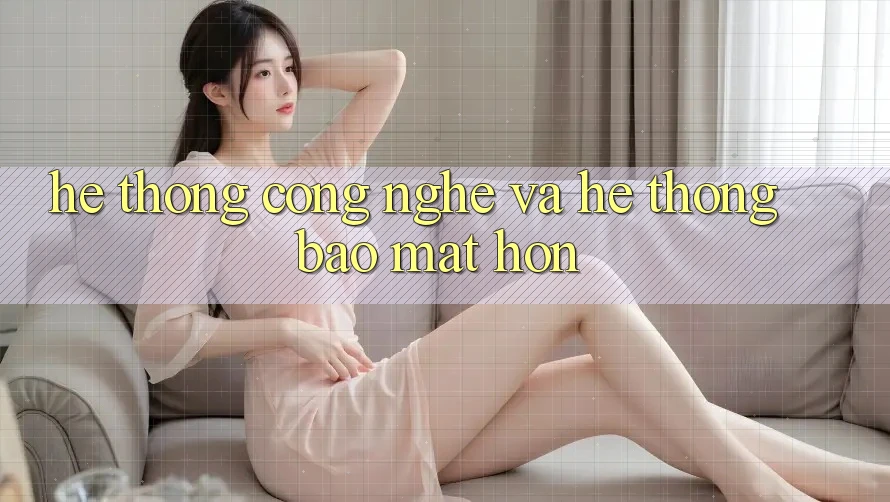 Hệ thống Công Nghệ Và Hệ Thống Bảo Mật Hơn Hệ thống Công Nghệ Và Hệ Thống Bảo Mật Hơn