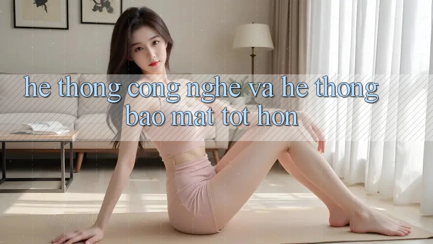 Hệ thống Công Nghệ Và Hệ Thống Bảo Mật Tốt hơn Hệ thống Công Nghệ Và Hệ Thống Bảo Mật Tốt hơn