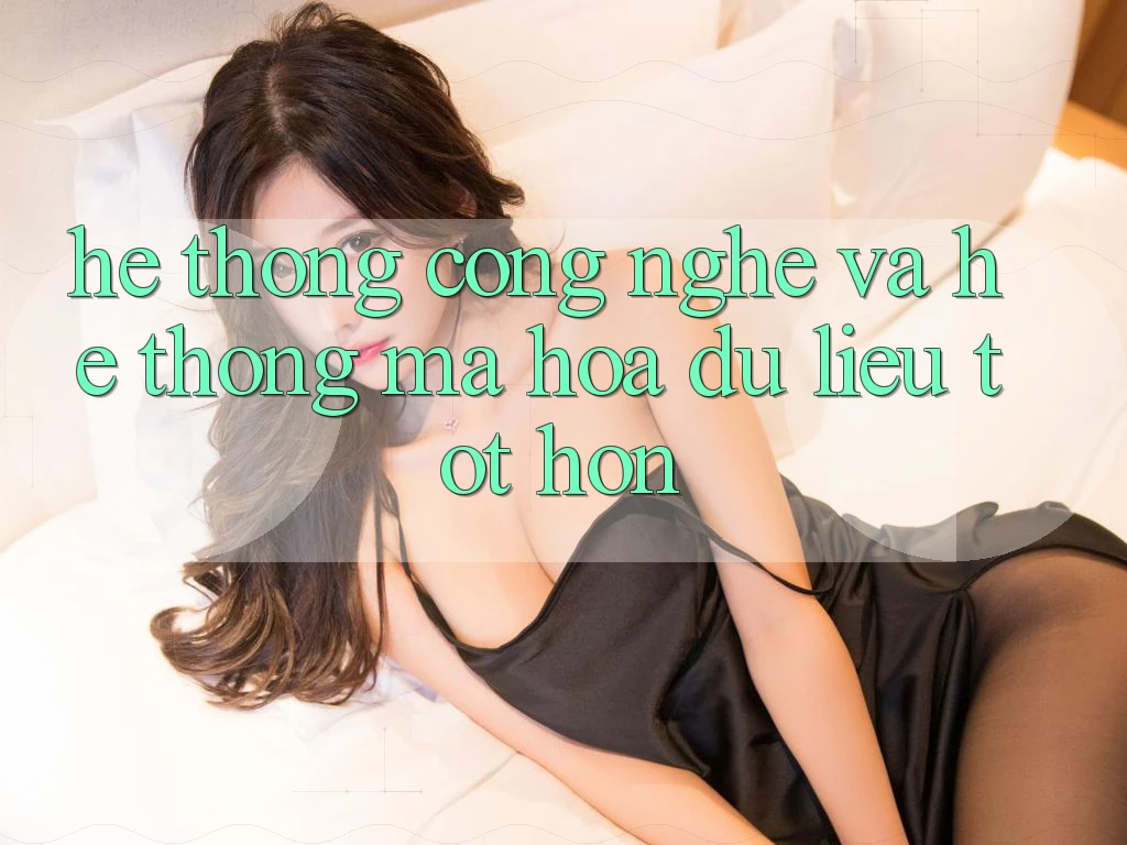 Hệ thống Công Nghệ Và Hệ Thống Mã hóa dữ liệu Tốt hơn Hệ thống Công Nghệ Và Hệ Thống Mã hóa dữ liệu Tốt hơn