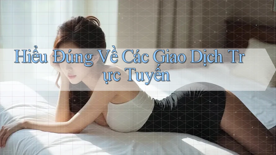 Hiểu Đúng Về Các Giao Dịch Trực Tuyến Hiểu Đúng Về Các Giao Dịch Trực Tuyến