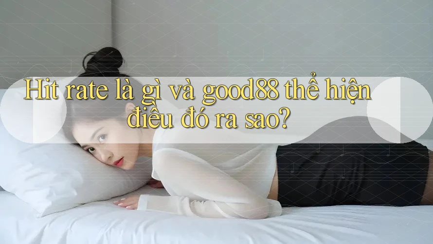 Hit rate là gì và good88 thể hiện điều đó ra sao? Hit rate là gì và good88 thể hiện điều đó ra sao?