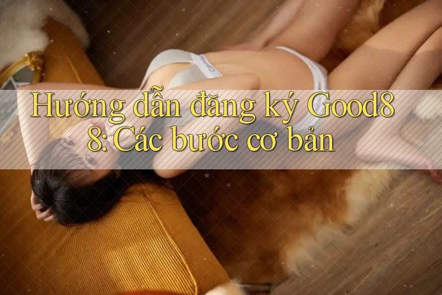 Hướng dẫn đăng ký Good88: Các bước cơ bản Hướng dẫn đăng ký Good88: Các bước cơ bản