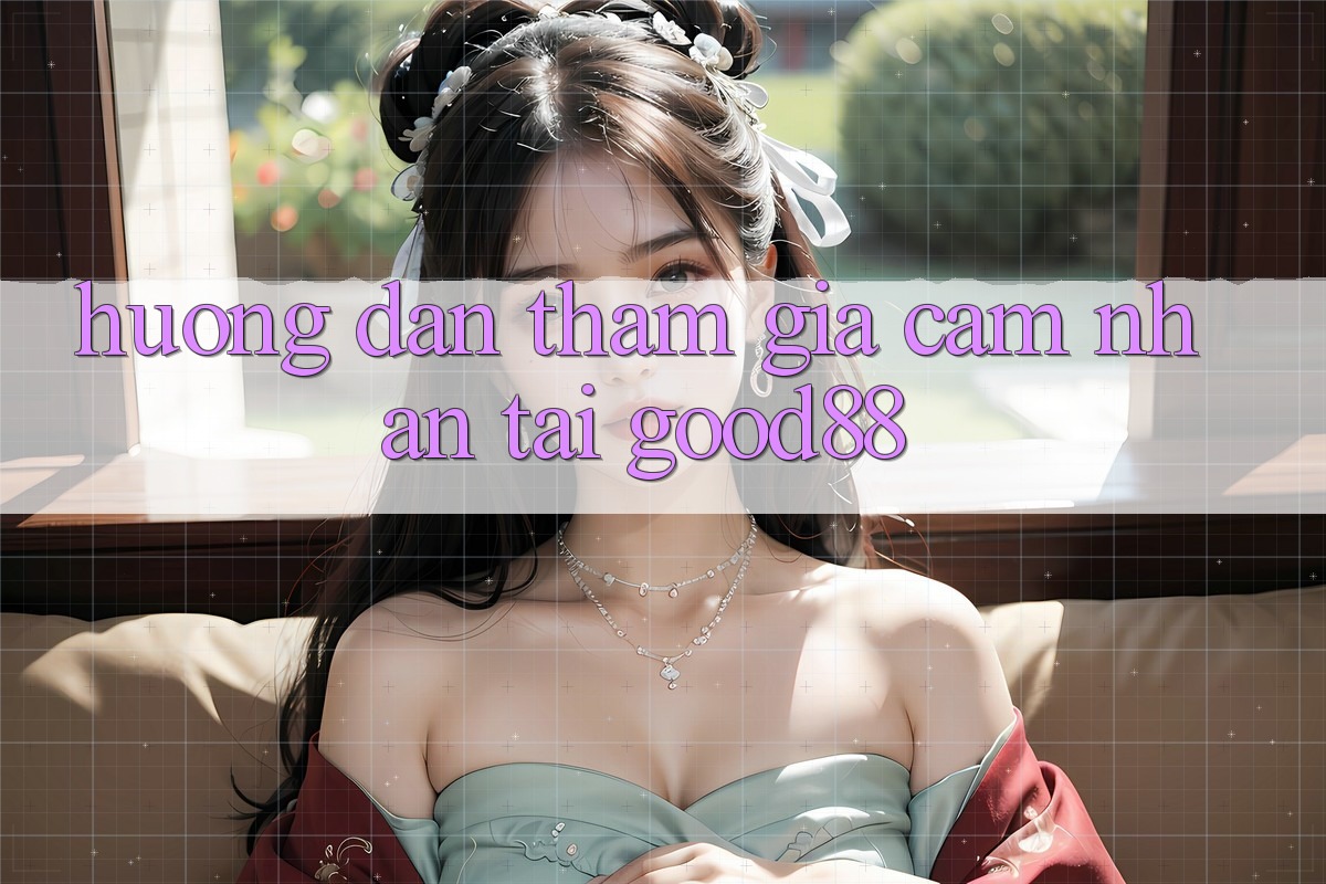 Hướng Dẫn Tham Gia Cảm nhận Tại Good88 Hướng Dẫn Tham Gia Cảm nhận Tại Good88