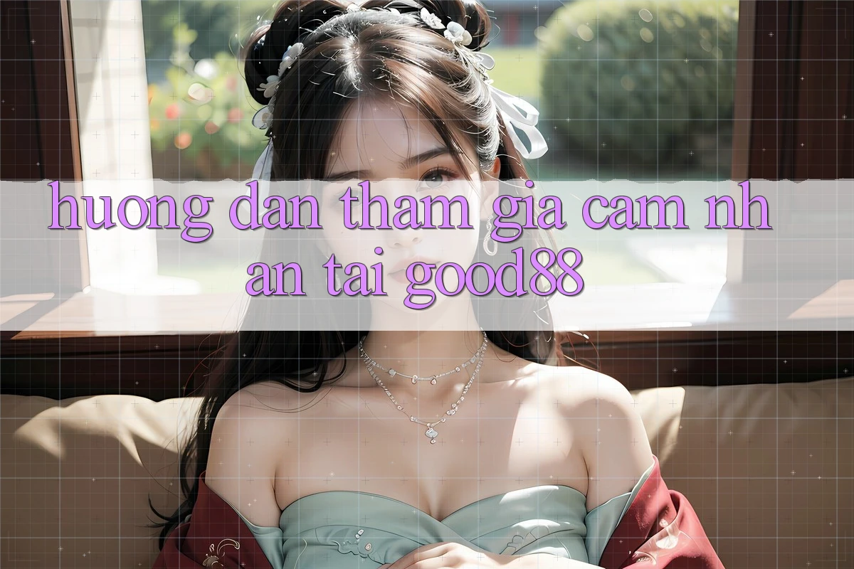 Hướng Dẫn Tham Gia Cảm nhận Tại Good88 Hướng Dẫn Tham Gia Cảm nhận Tại Good88