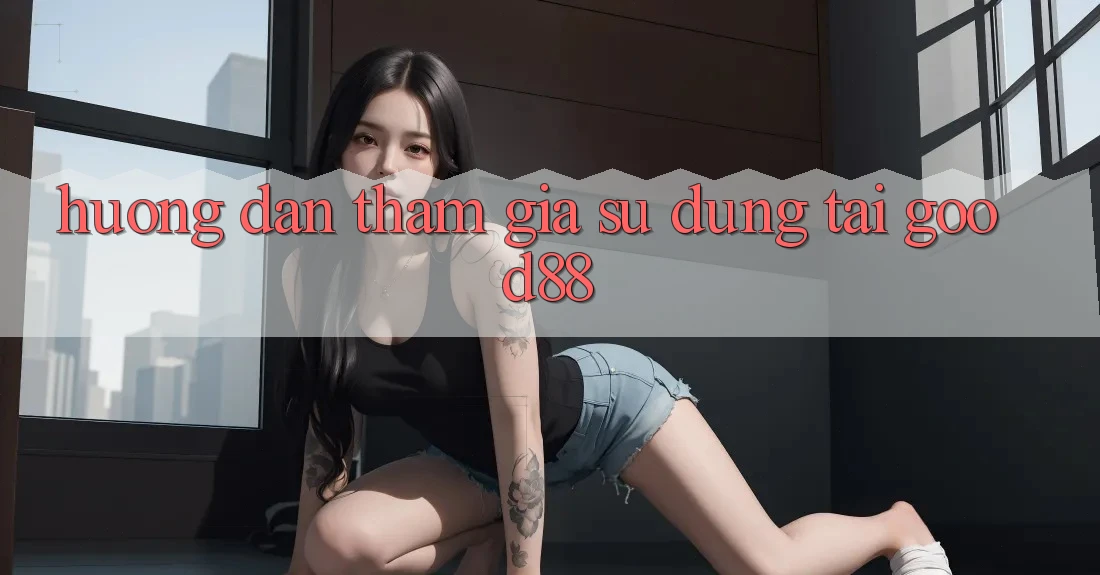 Hướng Dẫn Tham Gia Sử dụng Tại Good88 Hướng Dẫn Tham Gia Sử dụng Tại Good88