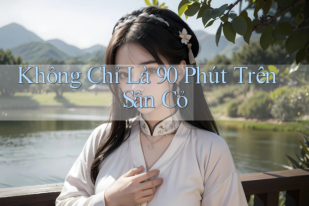 Không Chỉ Là 90 Phút Trên Sân Cỏ Không Chỉ Là 90 Phút Trên Sân Cỏ
