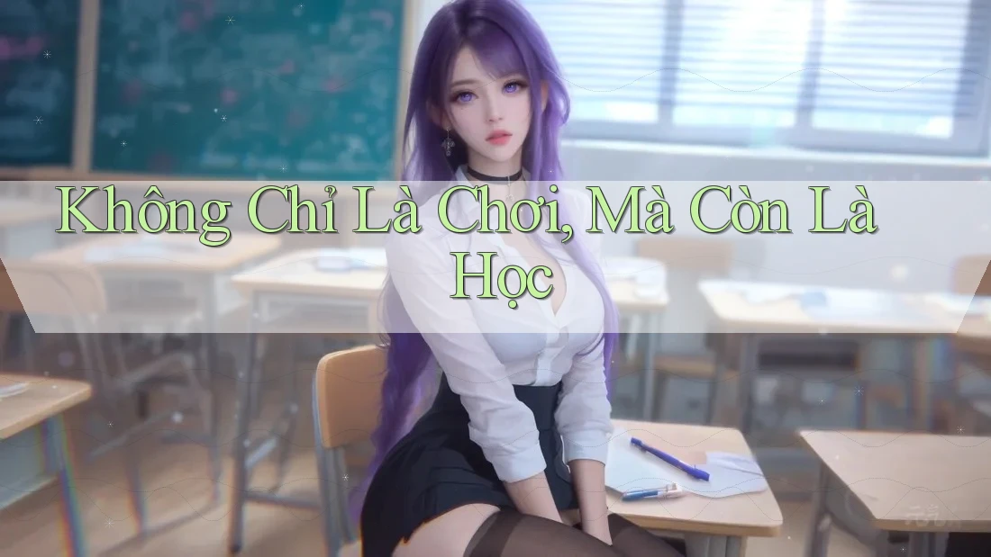 Không Chỉ Là Chơi, Mà Còn Là Học Không Chỉ Là Chơi, Mà Còn Là Học