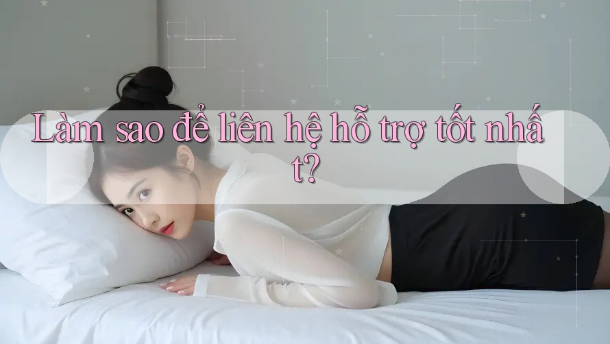 Làm sao để liên hệ hỗ trợ tốt nhất? Làm sao để liên hệ hỗ trợ tốt nhất?