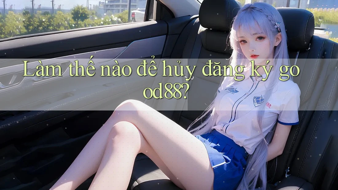 Làm thế nào để hủy đăng ký good88?