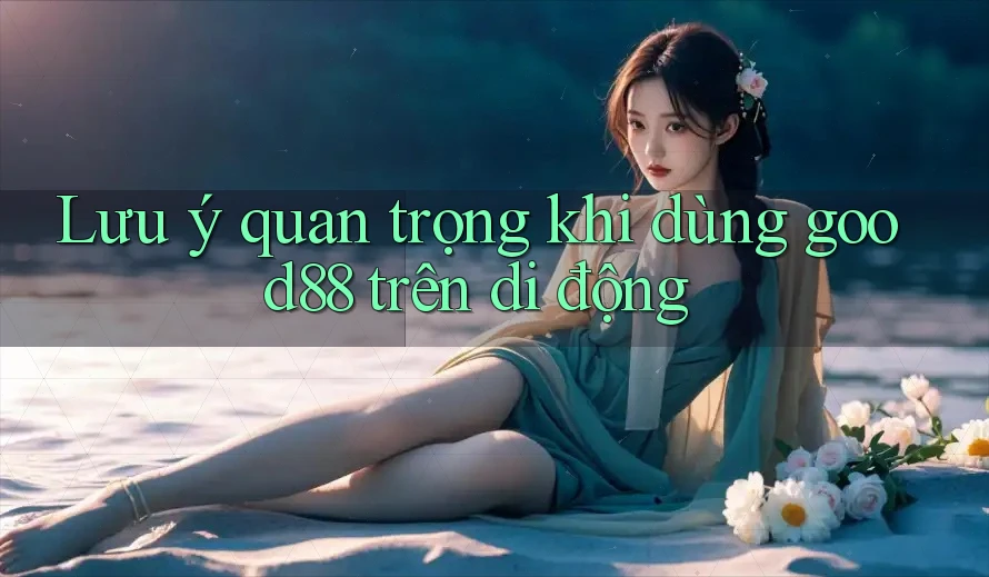 Lưu ý quan trọng khi dùng good88 trên di động Lưu ý quan trọng khi dùng good88 trên di động
