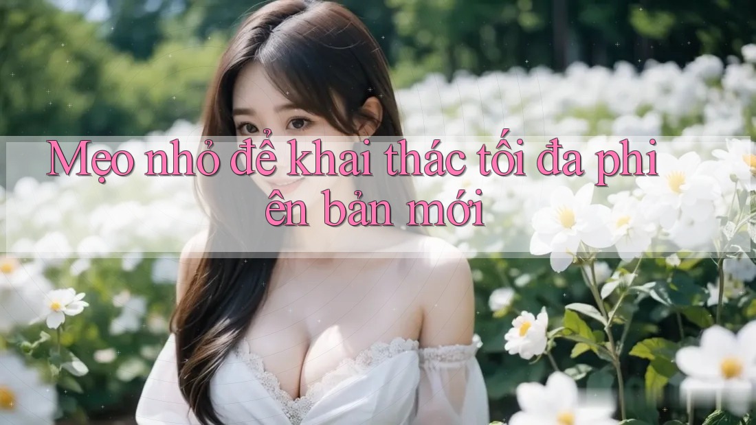 Mẹo nhỏ để khai thác tối đa phiên bản mới Mẹo nhỏ để khai thác tối đa phiên bản mới