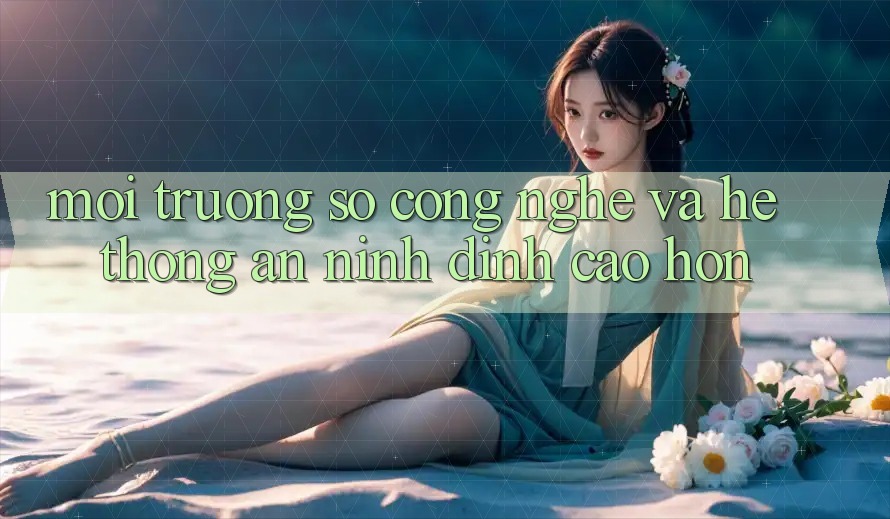 Môi trường số Công Nghệ Và Hệ Thống An ninh Đỉnh cao hơn Môi trường số Công Nghệ Và Hệ Thống An ninh Đỉnh cao hơn
