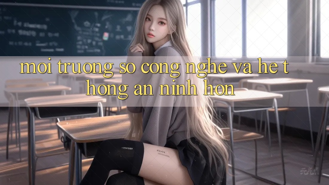 Môi trường số Công Nghệ Và Hệ thống An ninh Hơn Môi trường số Công Nghệ Và Hệ thống An ninh Hơn