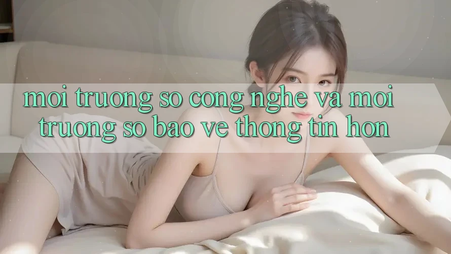Môi trường số Công Nghệ Và Môi trường số Bảo vệ thông tin Hơn