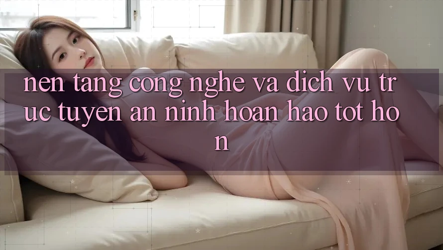 Nền Tảng Công Nghệ Và Dịch vụ trực tuyến An ninh Hoàn hảo tốt hơn Nền Tảng Công Nghệ Và Dịch vụ trực tuyến An ninh Hoàn hảo tốt hơn