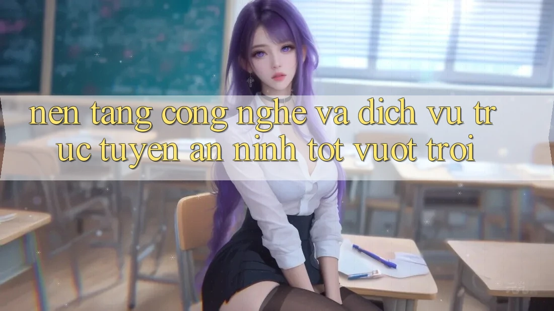Nền Tảng Công Nghệ Và Dịch vụ trực tuyến An ninh Tốt vượt trội