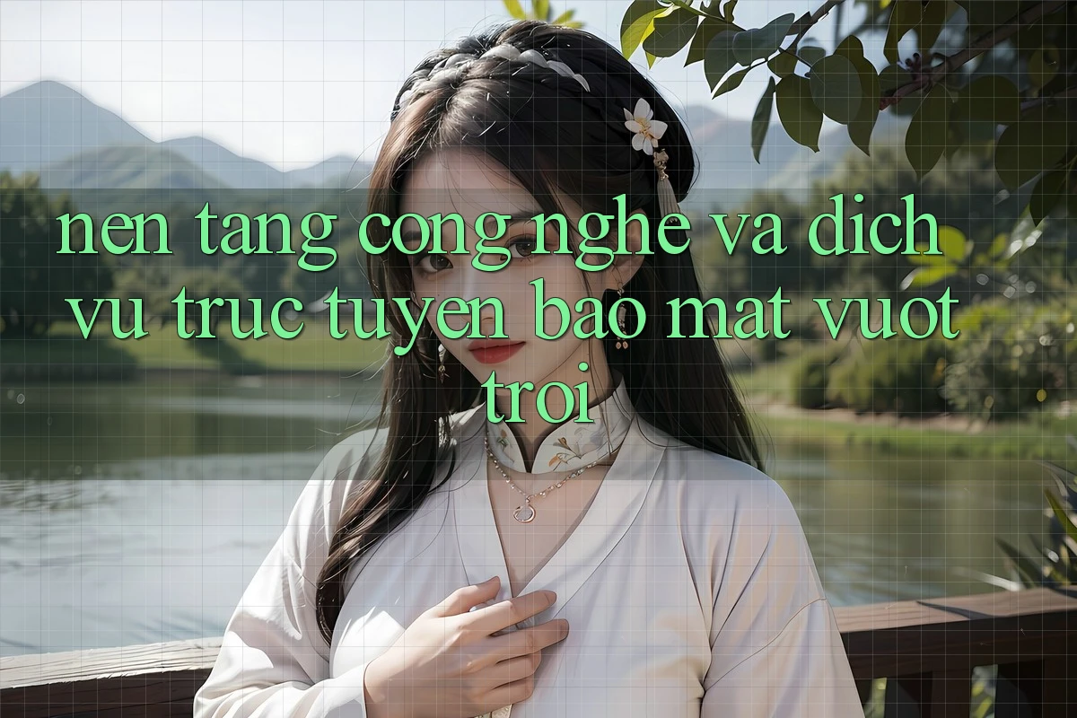 Nền Tảng Công Nghệ Và Dịch vụ trực tuyến Bảo Mật Vượt Trội Nền Tảng Công Nghệ Và Dịch vụ trực tuyến Bảo Mật Vượt Trội