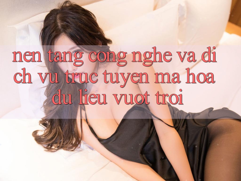 Nền Tảng Công Nghệ Và Dịch vụ trực tuyến Mã hóa dữ liệu Vượt Trội