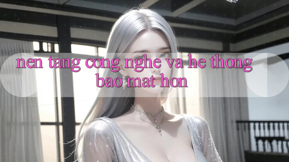 Nền Tảng Công Nghệ Và Hệ Thống Bảo mật Hơn Nền Tảng Công Nghệ Và Hệ Thống Bảo mật Hơn
