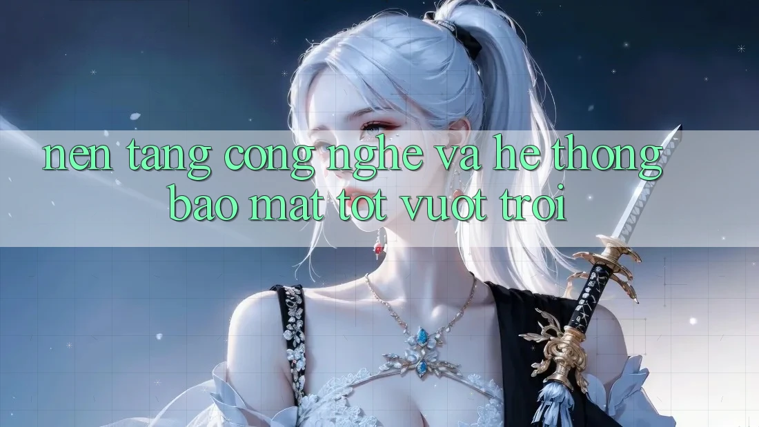 Nền Tảng Công Nghệ Và Hệ Thống Bảo Mật Tốt vượt trội Nền Tảng Công Nghệ Và Hệ Thống Bảo Mật Tốt vượt trội