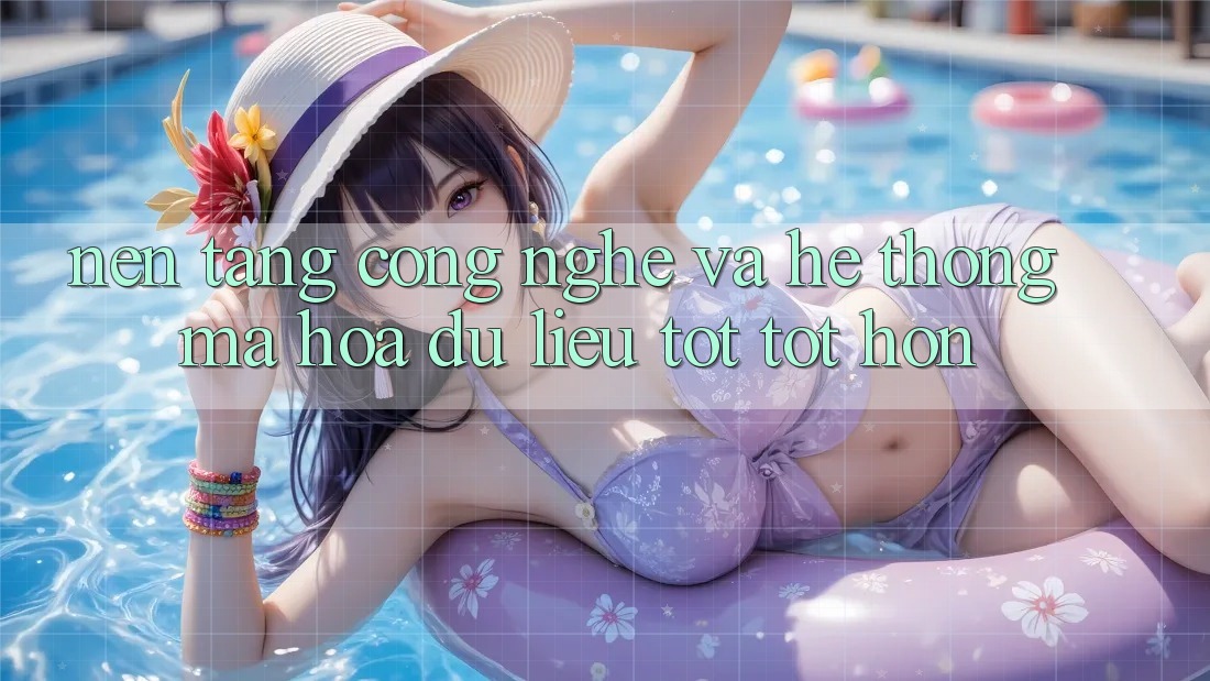 Nền Tảng Công Nghệ Và Hệ Thống Mã hóa dữ liệu Tốt tốt hơn Nền Tảng Công Nghệ Và Hệ Thống Mã hóa dữ liệu Tốt tốt hơn