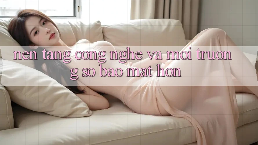 Nền Tảng Công Nghệ Và Môi trường số Bảo Mật Hơn Nền Tảng Công Nghệ Và Môi trường số Bảo Mật Hơn