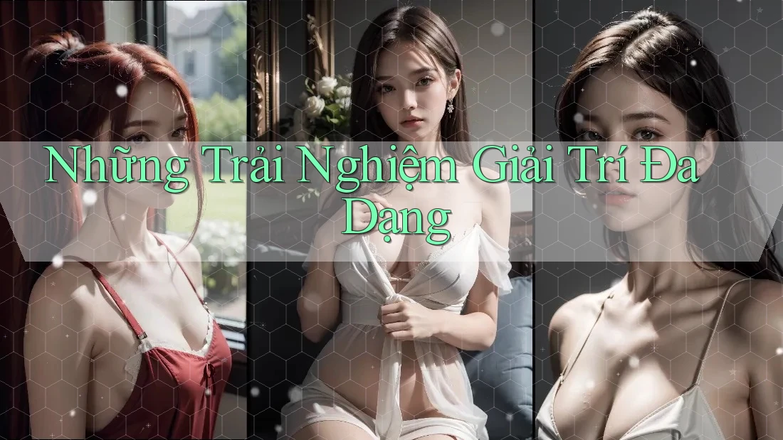 Những Trải Nghiệm Giải Trí Đa Dạng Những Trải Nghiệm Giải Trí Đa Dạng