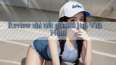 Review chi tiết good88 tại Việt Nam