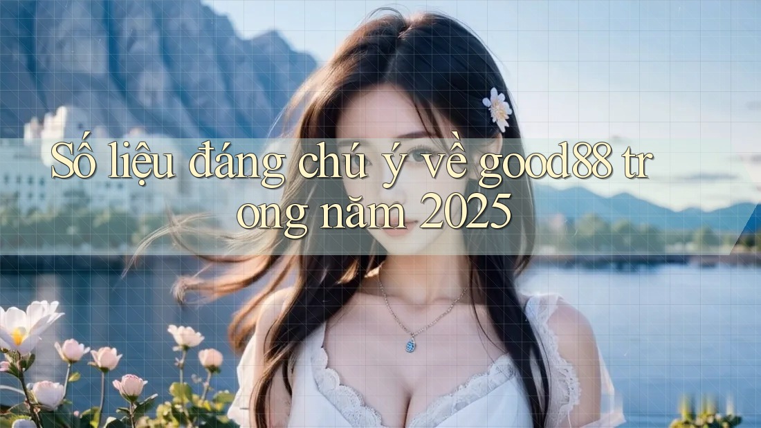 Số liệu đáng chú ý về good88 trong năm 2025 Số liệu đáng chú ý về good88 trong năm 2025