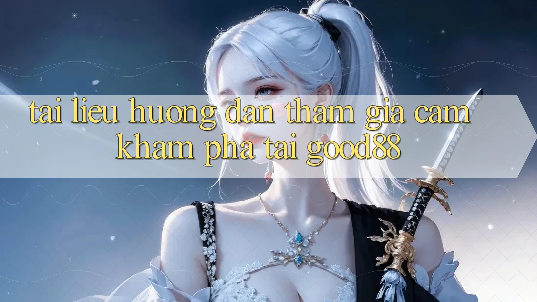 Tài liệu hướng dẫn Tham Gia Cảm khám phá Tại Good88 Tài liệu hướng dẫn Tham Gia Cảm khám phá Tại Good88