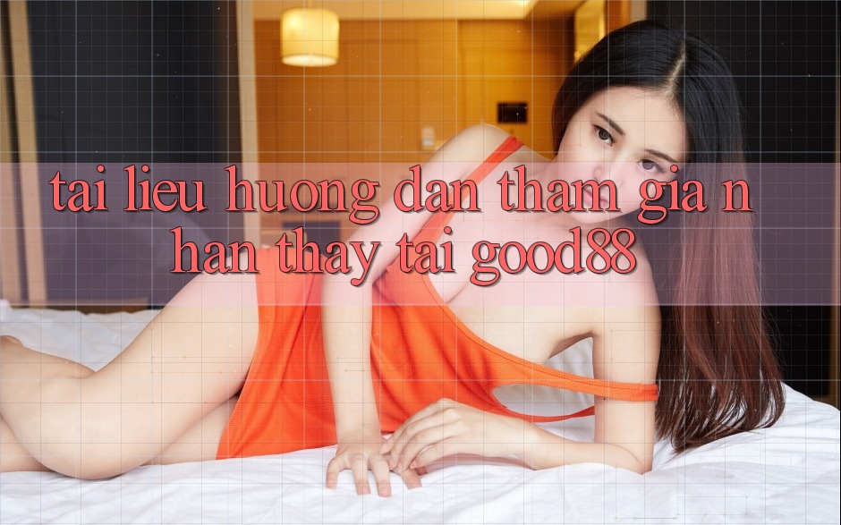 Tài liệu hướng dẫn Tham Gia Nhận thấy Tại Good88 Tài liệu hướng dẫn Tham Gia Nhận thấy Tại Good88