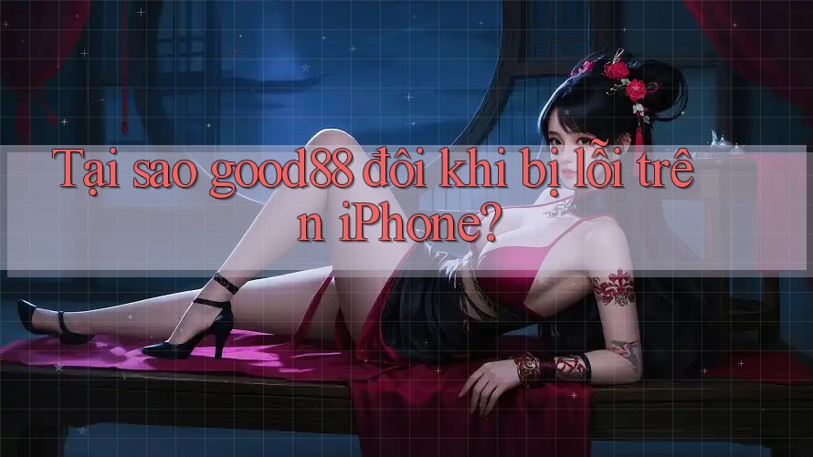 Tại sao good88 đôi khi bị lỗi trên iPhone? Tại sao good88 đôi khi bị lỗi trên iPhone?