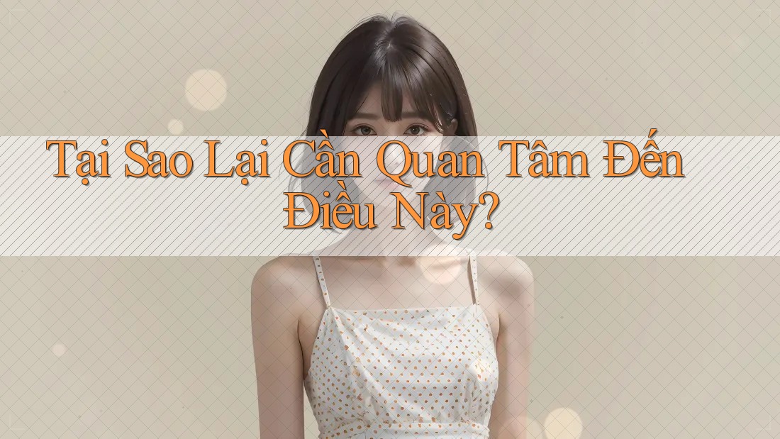 Tại Sao Lại Cần Quan Tâm Đến Điều Này? Tại Sao Lại Cần Quan Tâm Đến Điều Này?