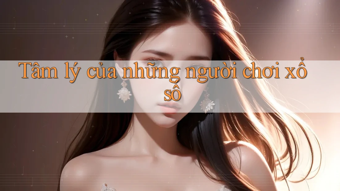 Tâm lý của những người chơi xổ số Tâm lý của những người chơi xổ số