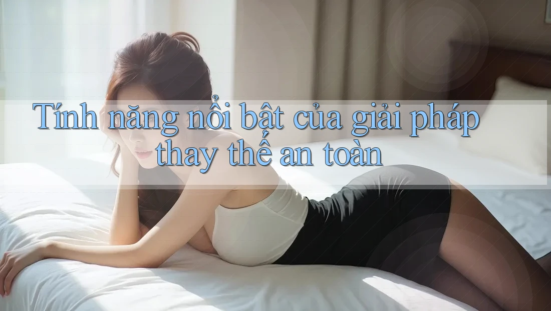 Tính năng nổi bật của giải pháp thay thế an toàn