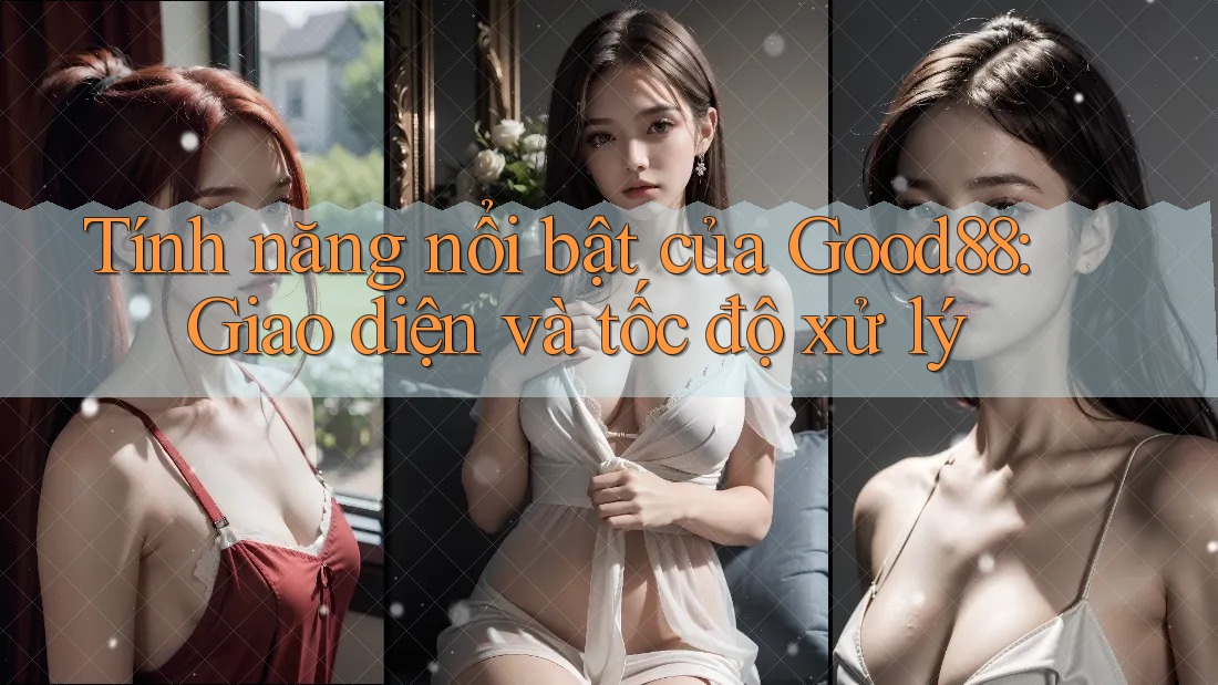 Tính năng nổi bật của Good88: Giao diện và tốc độ xử lý Tính năng nổi bật của Good88: Giao diện và tốc độ xử lý