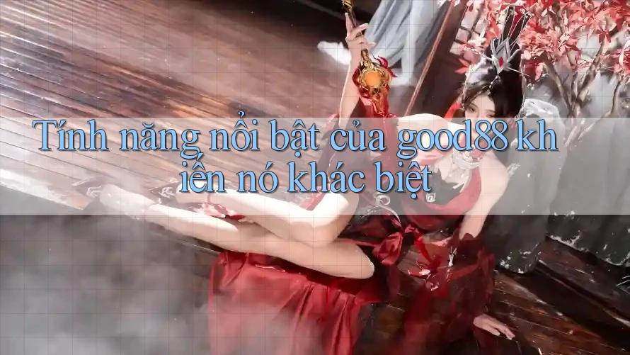 Tính năng nổi bật của good88 khiến nó khác biệt Tính năng nổi bật của good88 khiến nó khác biệt