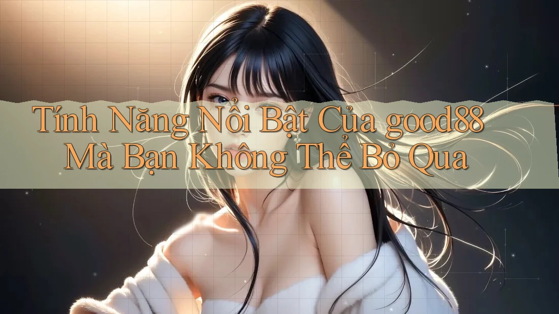 Tính Năng Nổi Bật Của good88 Mà Bạn Không Thể Bỏ Qua Tính Năng Nổi Bật Của good88 Mà Bạn Không Thể Bỏ Qua
