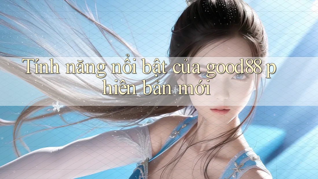 Tính năng nổi bật của good88 phiên bản mới
