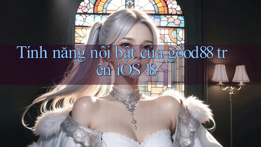 Tính năng nổi bật của good88 trên iOS 18 Tính năng nổi bật của good88 trên iOS 18