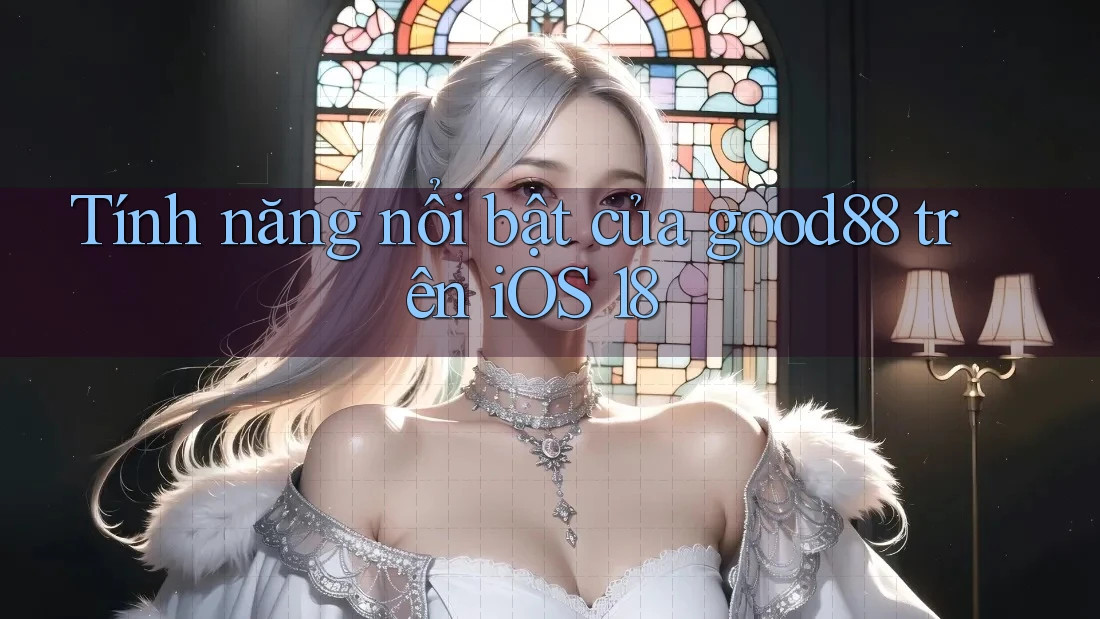 Tính năng nổi bật của good88 trên iOS 18 Tính năng nổi bật của good88 trên iOS 18