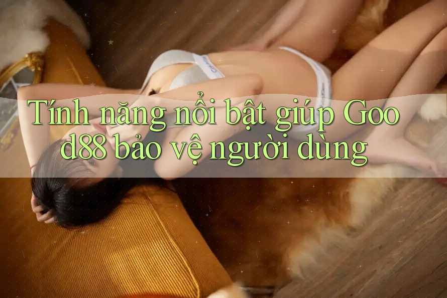 Tính năng nổi bật giúp Good88 bảo vệ người dùng Tính năng nổi bật giúp Good88 bảo vệ người dùng