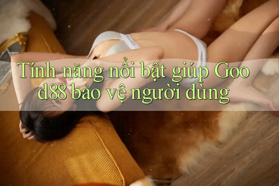 Tính năng nổi bật giúp Good88 bảo vệ người dùng Tính năng nổi bật giúp Good88 bảo vệ người dùng