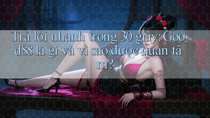 Trả lời nhanh trong 30 giây: Good88 là gì và vì sao được quan tâm? Trả lời nhanh trong 30 giây: Good88 là gì và vì sao được quan tâm?