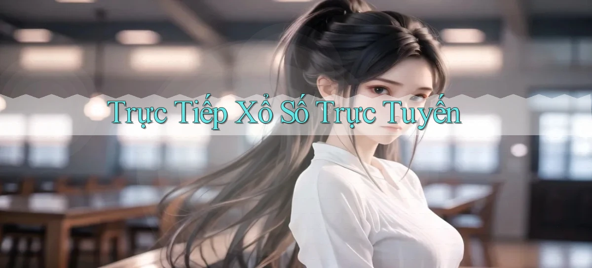 Trực tiếp Xổ số trực tuyến